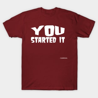 You Started It - Undersigned Karma White Text T-Shirt